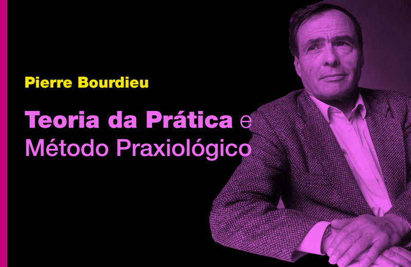 Teoria da Prática e o Método Praxiológico de Pierre Bourdieu